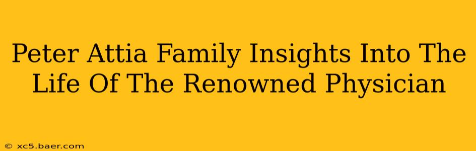 Peter Attia Family Insights Into The Life Of The Renowned Physician