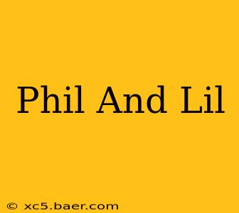 Phil And Lil