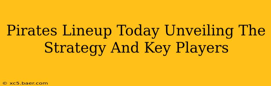 Pirates Lineup Today Unveiling The Strategy And Key Players