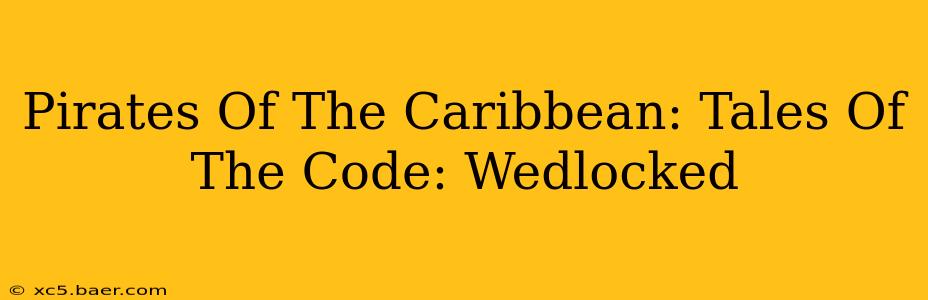 Pirates Of The Caribbean: Tales Of The Code: Wedlocked