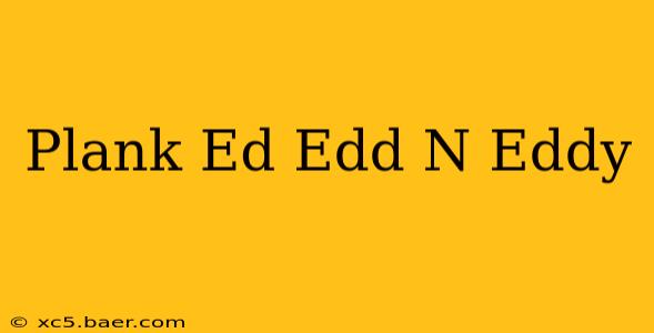 Plank Ed Edd N Eddy