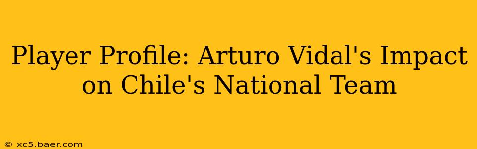 Player Profile: Arturo Vidal's Impact on Chile's National Team