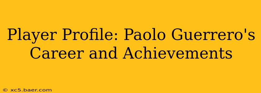 Player Profile: Paolo Guerrero's Career and Achievements