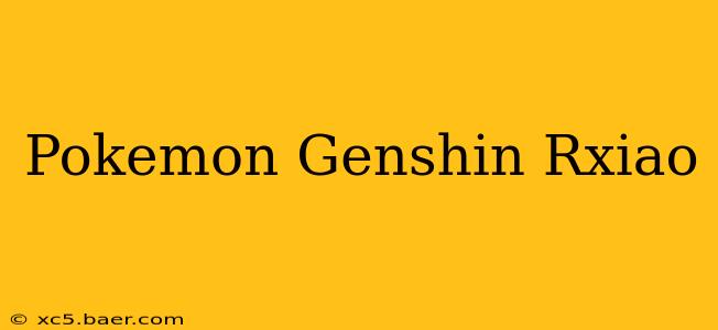 Pokemon Genshin Rxiao