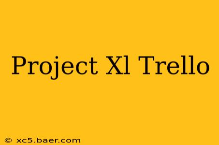 Project Xl Trello