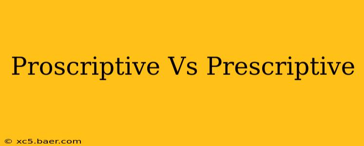 Proscriptive Vs Prescriptive
