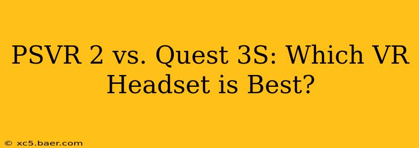 PSVR 2 vs. Quest 3S: Which VR Headset is Best?
