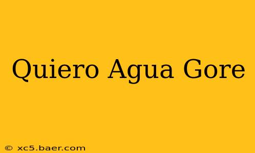 Quiero Agua Gore