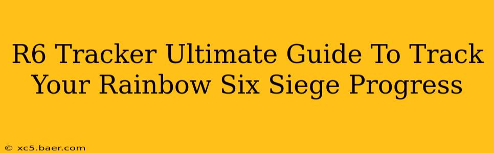 R6 Tracker Ultimate Guide To Track Your Rainbow Six Siege Progress