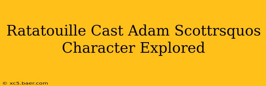 Ratatouille Cast Adam Scottrsquos Character Explored