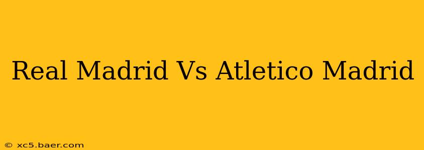 Real Madrid Vs Atletico Madrid