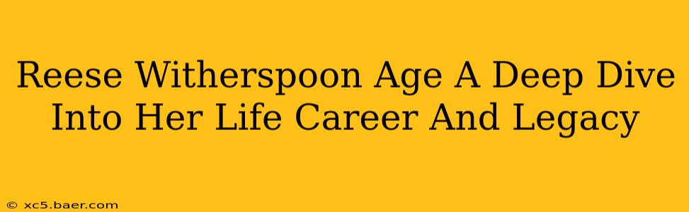 Reese Witherspoon Age A Deep Dive Into Her Life Career And Legacy