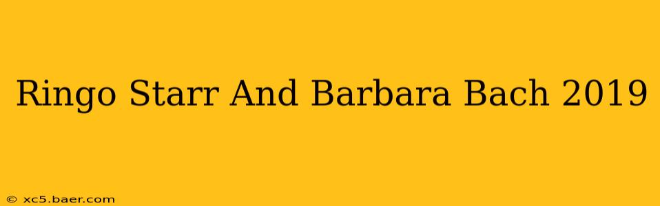 Ringo Starr And Barbara Bach 2019