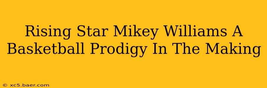Rising Star Mikey Williams A Basketball Prodigy In The Making