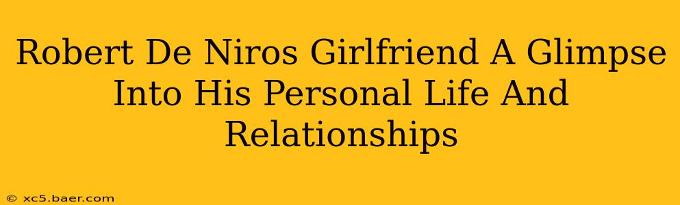 Robert De Niros Girlfriend A Glimpse Into His Personal Life And Relationships