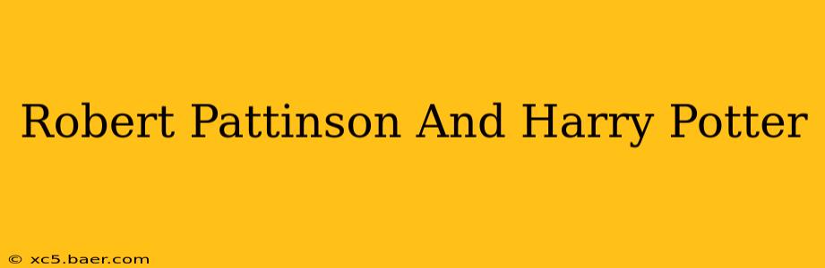 Robert Pattinson And Harry Potter