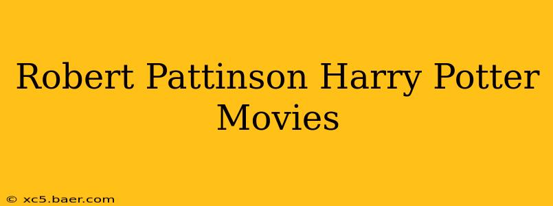 Robert Pattinson Harry Potter Movies