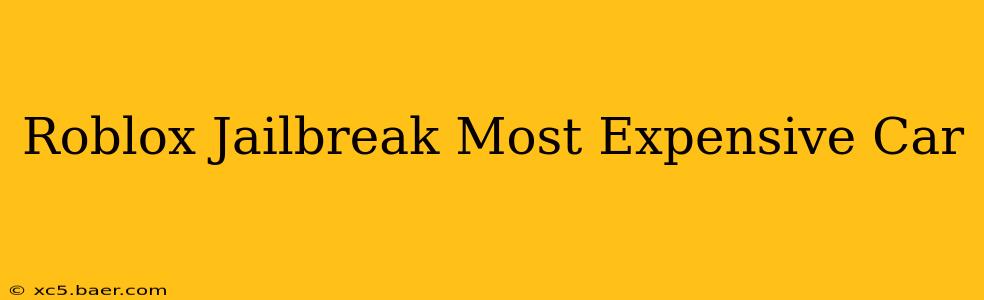 Roblox Jailbreak Most Expensive Car