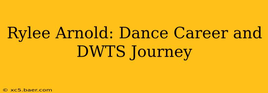 Rylee Arnold: Dance Career and DWTS Journey