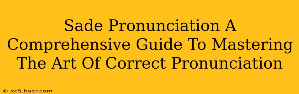 Sade Pronunciation A Comprehensive Guide To Mastering The Art Of Correct Pronunciation