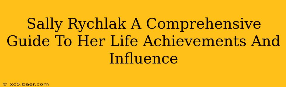 Sally Rychlak A Comprehensive Guide To Her Life Achievements And Influence