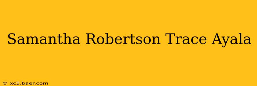 Samantha Robertson Trace Ayala