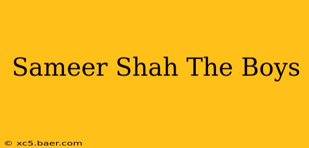 Sameer Shah The Boys