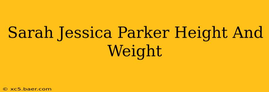 Sarah Jessica Parker Height And Weight