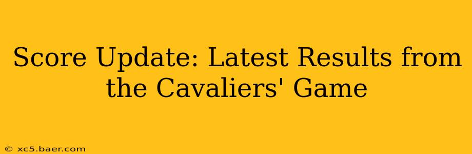 Score Update: Latest Results from the Cavaliers' Game