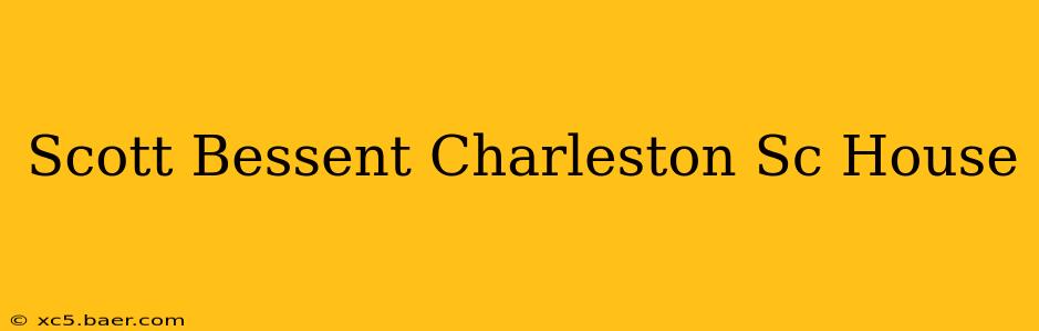 Scott Bessent Charleston Sc House