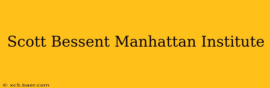 Scott Bessent Manhattan Institute