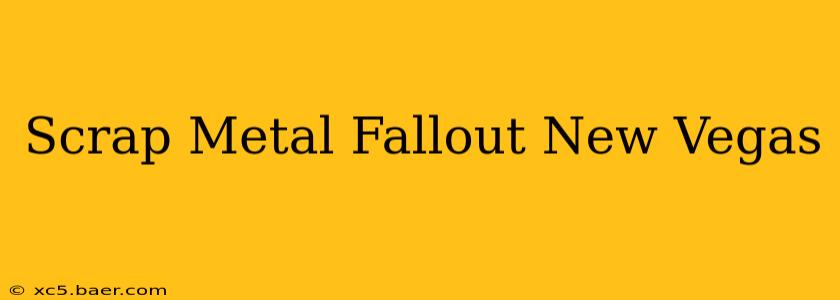 Scrap Metal Fallout New Vegas
