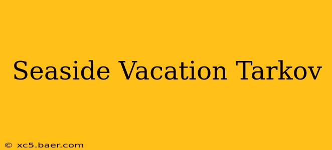 Seaside Vacation Tarkov