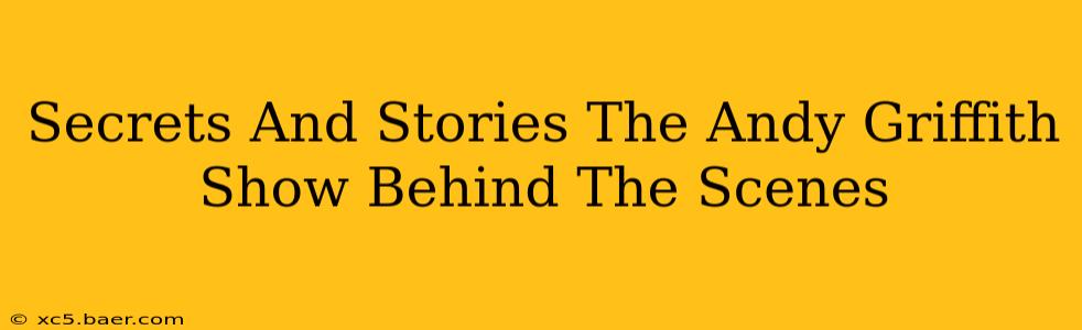 Secrets And Stories The Andy Griffith Show Behind The Scenes