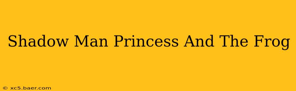 Shadow Man Princess And The Frog
