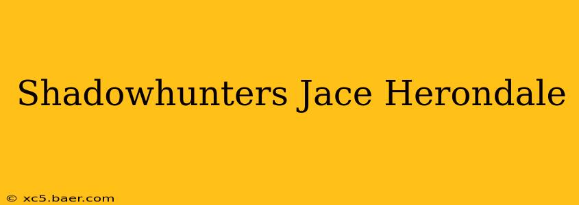 Shadowhunters Jace Herondale