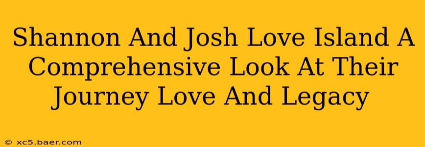 Shannon And Josh Love Island A Comprehensive Look At Their Journey Love And Legacy