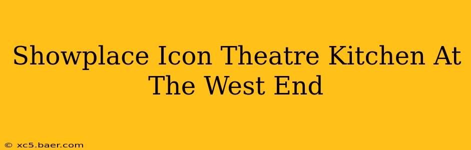 Showplace Icon Theatre Kitchen At The West End