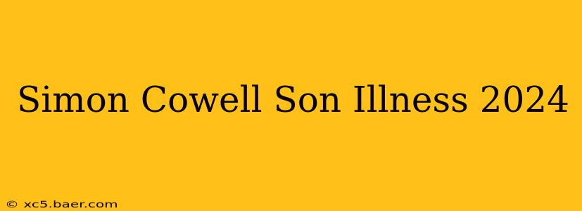 Simon Cowell Son Illness 2024