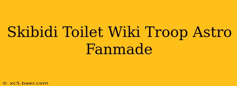 Skibidi Toilet Wiki Troop Astro Fanmade