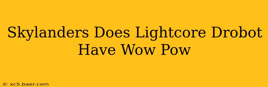 Skylanders Does Lightcore Drobot Have Wow Pow