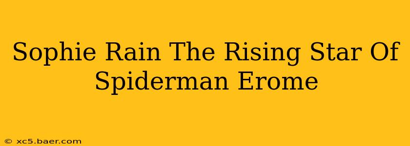 Sophie Rain The Rising Star Of Spiderman Erome