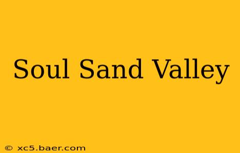 Soul Sand Valley