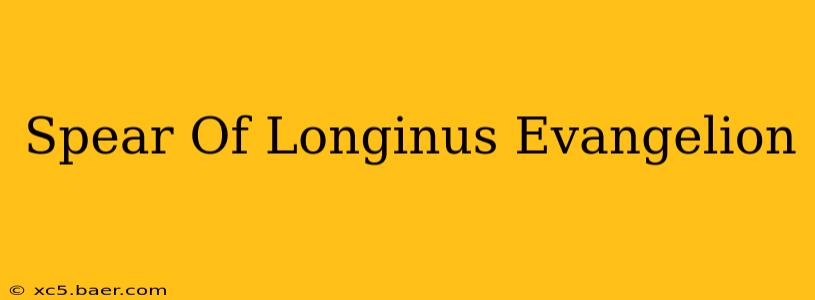 Spear Of Longinus Evangelion