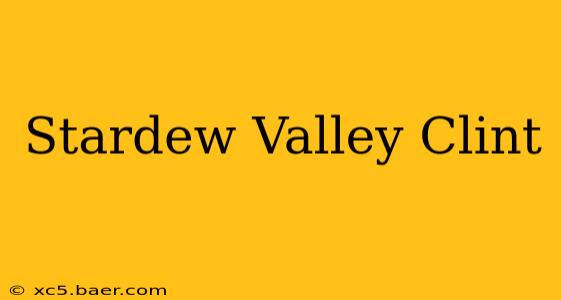 Stardew Valley Clint