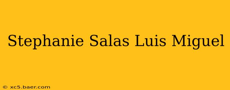 Stephanie Salas Luis Miguel