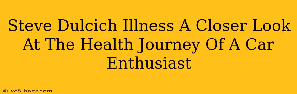Steve Dulcich Illness A Closer Look At The Health Journey Of A Car Enthusiast