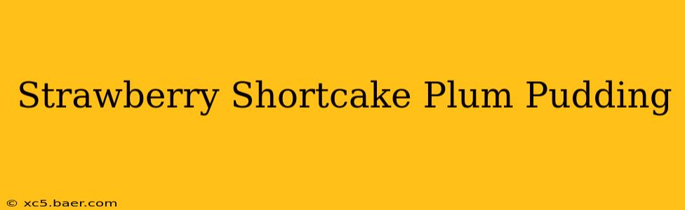 Strawberry Shortcake Plum Pudding