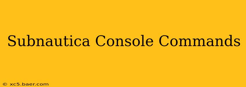 Subnautica Console Commands