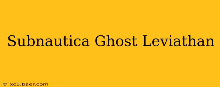 Subnautica Ghost Leviathan